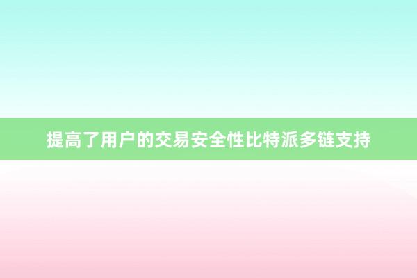 提高了用户的交易安全性比特派多链支持