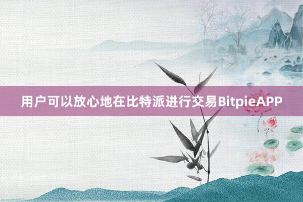 用户可以放心地在比特派进行交易BitpieAPP