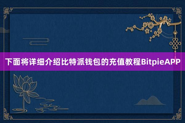 下面将详细介绍比特派钱包的充值教程BitpieAPP