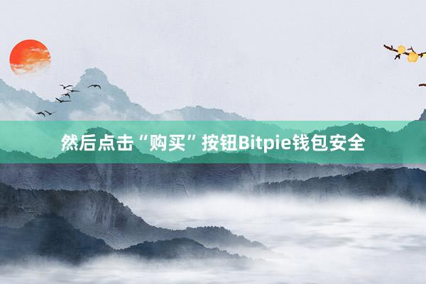 然后点击“购买”按钮Bitpie钱包安全