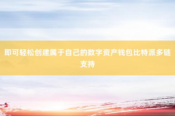 即可轻松创建属于自己的数字资产钱包比特派多链支持