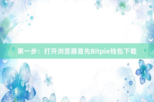 第一步：打开浏览器首先Bitpie钱包下载