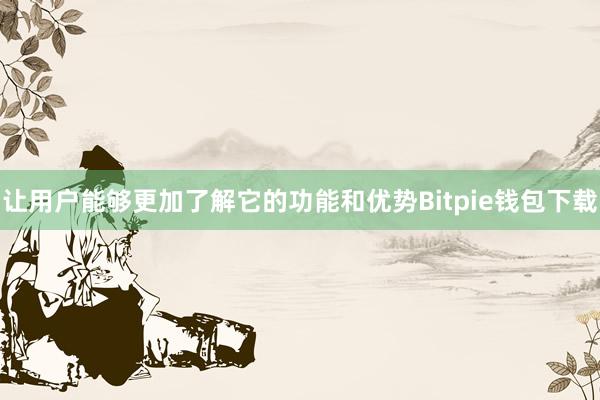 让用户能够更加了解它的功能和优势Bitpie钱包下载