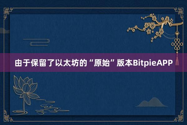 由于保留了以太坊的“原始”版本BitpieAPP