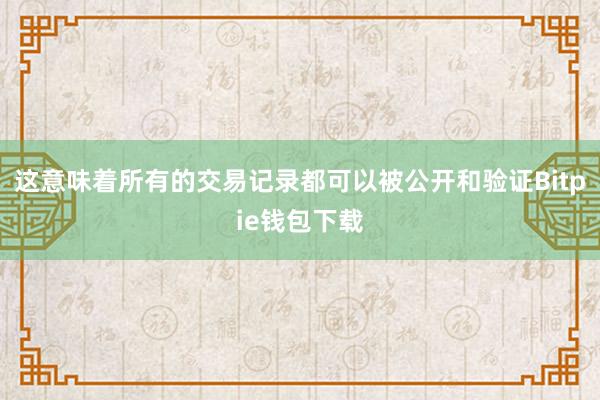 这意味着所有的交易记录都可以被公开和验证Bitpie钱包下载