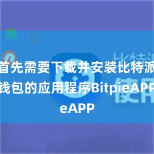 首先需要下载并安装比特派钱包的应用程序BitpieAPP