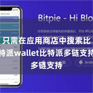 只需在应用商店中搜索比特派wallet比特派多链支持